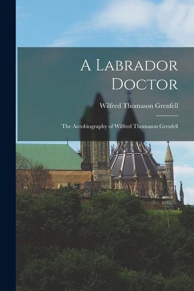 Produktbild: A Labrador Doctor: The Autobiography of Wilfred Thomason Grenfell
