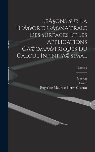 Produktbild: Le&ccedil;ons sur la th&Atilde;(c)orie g&Atilde;(c)n&Atilde;(c)rale des surfaces et les applications g&Atilde;(c)om&Atilde;(c)triques du calcul infinit&Atilde;(c)simal; Tome 2