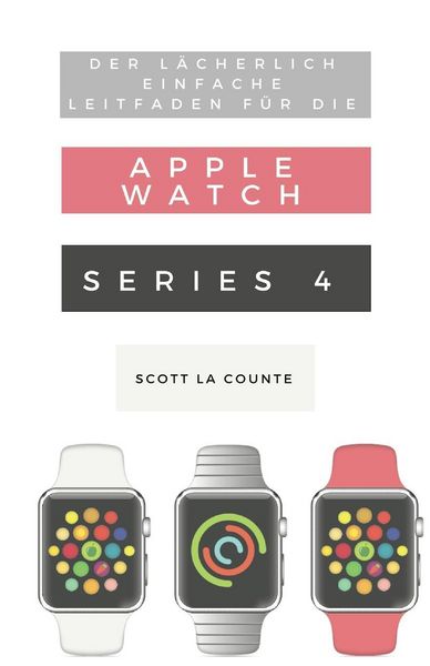 Produktbild: Der L&auml;cherlich Einfache Leitfaden F&uuml;r Die Apple Watch Series 4