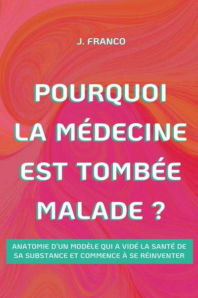 Produktbild: Pourquoi la M&eacute;decine Est Tomb&eacute;e Malade ?