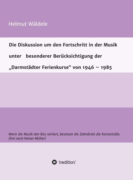 Produktbild: Die Diskussion um den Fortschritt in der Musik unter besonderer Ber&uuml;cksichtigung der &bdquo;Darmst&auml;dter Ferienkurse&ldquo; von 1946 &ndash; 1985