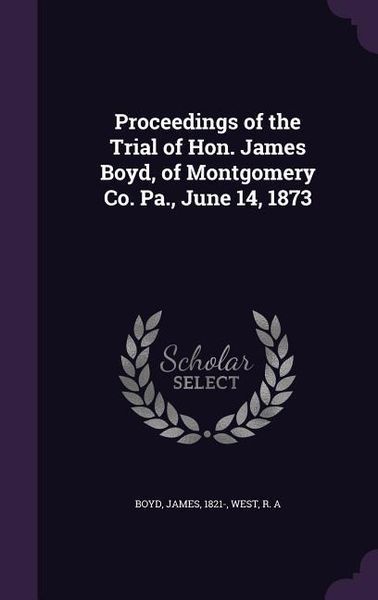 Produktbild: Proceedings of the Trial of Hon. James Boyd, of Montgomery Co. Pa., June 14, 1873