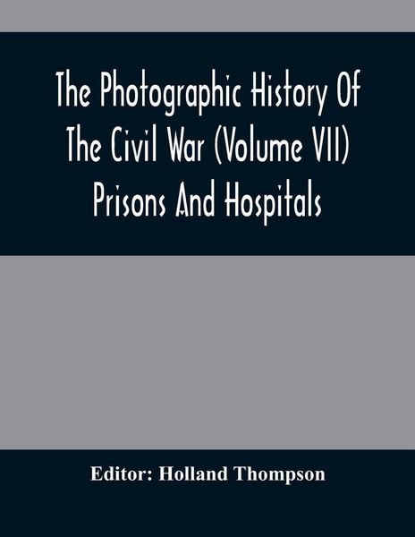 Produktbild: The Photographic History Of The Civil War (Volume VII) Prisons And Hospitals