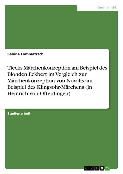 Produktbild: Tiecks M&auml;rchenkonzeption am Beispiel des Blonden Eckbert im Vergleich zur M&auml;rchenkonzeption von Novalis am Beispiel des Klingsohr-M&auml;rchens (in Heinrich von Ofterdingen)