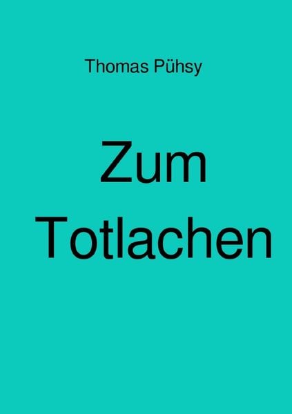 Zum Totlachen, Taschenbuch von Thomas Pühsy, Epubli, 9783748581970