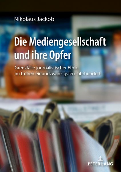 Die Mediengesellschaft und ihre Opfer, Taschenbuch von Nikolaus Jackob, Peter Lang GmbH, Internationaler Verlag der Wissenschaften, 9783631777176