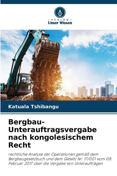 Bergbau-Unterauftragsvergabe nach kongolesischem Recht, Taschenbuch von Katuala Tshibangu, Verlag Unser Wissen, 9786208999704