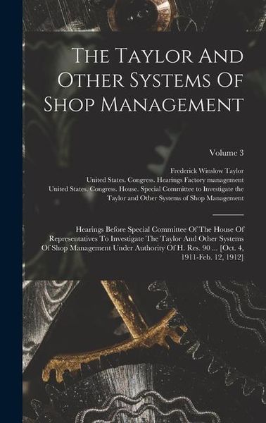 Produktbild: The Taylor And Other Systems Of Shop Management: Hearings Before Special Committee Of The House Of Representatives To Investigate The Taylor And Other