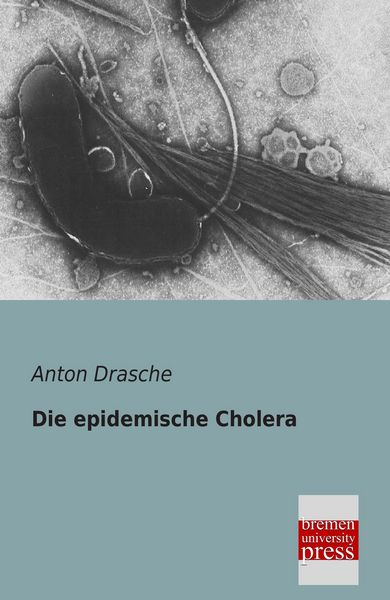 Die epidemische Cholera, Taschenbuch von Anton Drasche, Bremen University Press, 978-3-95562-047-9