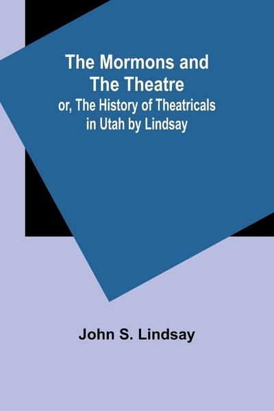 Produktbild: The Mormons and the Theatre; or, The History of Theatricals in Utah by Lindsay