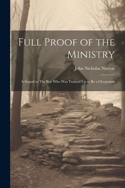 Produktbild: Full Proof of the Ministry: A Sequel to The Boy who was Trained Up to be a Clergyman