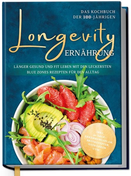 Produktbild: Longevity Ern&auml;hrung - Das Kochbuch der 100-J&auml;hrigen: L&auml;nger gesund und fit leben mit den leckersten Blue Zones Rezepten f&uuml;r den Alltag - inkl. 30-Tage-Ern&auml;hrungsplan, Brotrezepten, Getr&auml;nken uvm.