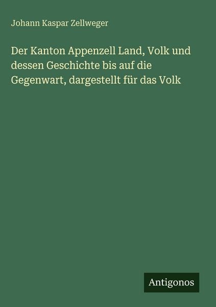 Produktbild: Der Kanton Appenzell Land, Volk und dessen Geschichte bis auf die Gegenwart, dargestellt f&uuml;r das Volk