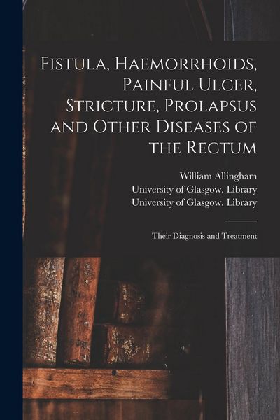 Produktbild: Fistula, Haemorrhoids, Painful Ulcer, Stricture, Prolapsus and Other Diseases of the Rectum [electronic Resource]: Their Diagnosis and Treatment