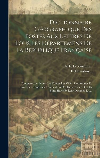 Produktbild: Dictionnaire G&eacute;ographique Des Postes Aux Lettres De Tous Les D&eacute;partemens De La R&eacute;publique Fran&ccedil;aise: Contenant Les Noms De Toutes Les Villes, Communes