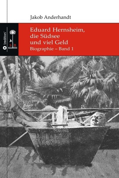 Eduard Hernsheim, die Südsee und viel Geld, Taschenbuch von Jakob Anderhandt, Tredition, 9783347246584