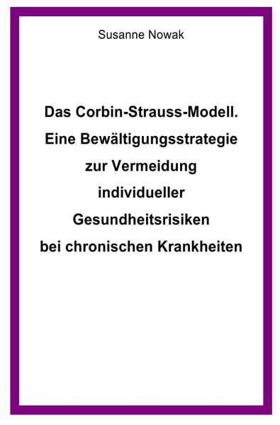 Das Corbin-Strauss-Modell. Eine Bewältigungsstrategie zur Vermeidung individueller Gesundheitsrisiken bei chronischen Krankheiten, Taschenbuch von