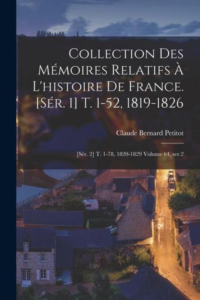 Produktbild: Collection des m&eacute;moires relatifs &agrave; l'histoire de France. [s&eacute;r. 1] t. 1-52, 1819-1826; [s&eacute;r. 2] t. 1-78, 1820-1829 Volume 64, ser.2