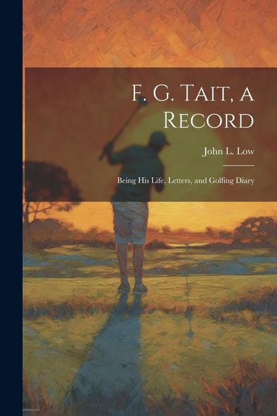 Produktbild: F. G. Tait, a Record; Being his Life, Letters, and Golfing Diary