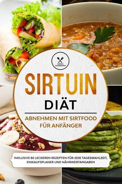 Produktbild: Sirtuin Di&auml;t: Abnehmen mit Sirtfood f&uuml;r Anf&auml;nger - Inklusive 80 leckeren Rezepten f&uuml;r jede Tagesmahlzeit, Einkaufsplaner und N&auml;hrwertangaben
