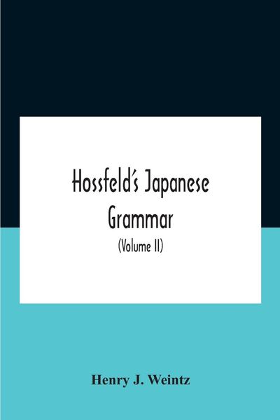 Hossfeld'S Japanese Grammar, Comprising A Manual Of The Spoken Language In The Roman Character, Together With Dialogues 