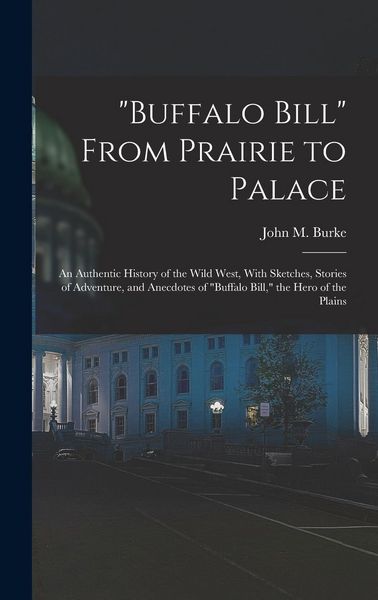 Produktbild: "Buffalo Bill" From Prairie to Palace; an Authentic History of the Wild West, With Sketches, Stories of Adventure, and Anecdotes of "Buffalo Bill," th