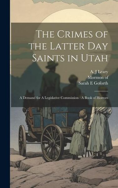 Produktbild: The Crimes of the Latter Day Saints in Utah: A Demand for A Legislative Commission: A Book of Horrors