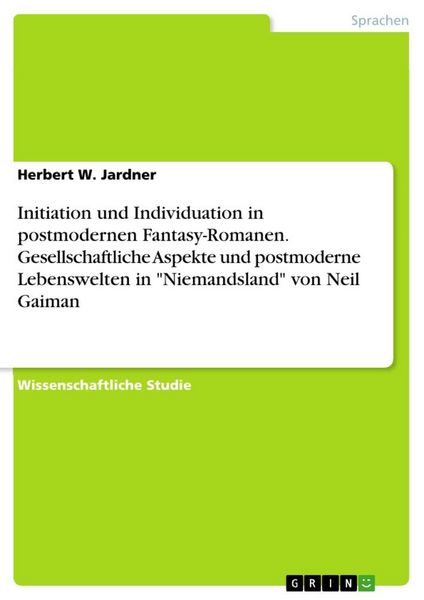 Initiation und Individuation in postmodernen Fantasy-Romanen. Gesellschaftliche Aspekte und postmoderne Lebenswelten in 'Niemandsland' von Neil