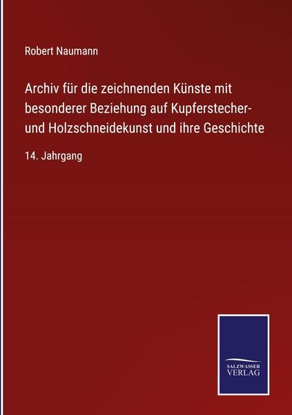 Produktbild: Archiv f&uuml;r die zeichnenden K&uuml;nste mit besonderer Beziehung auf Kupferstecher- und Holzschneidekunst und ihre Geschichte
