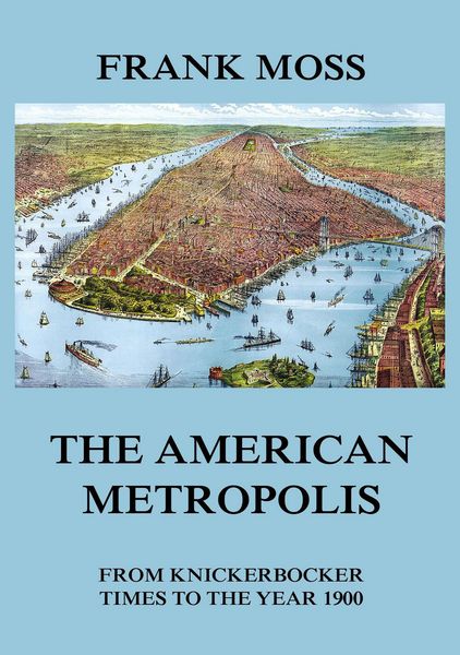 Produktbild: The American metropolis - From Knickerbocker Times to the year 1900