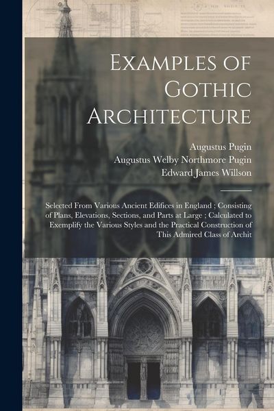 Produktbild: Examples of Gothic Architecture: Selected From Various Ancient Edifices in England; Consisting of Plans, Elevations, Sections, and Parts at Large; Cal