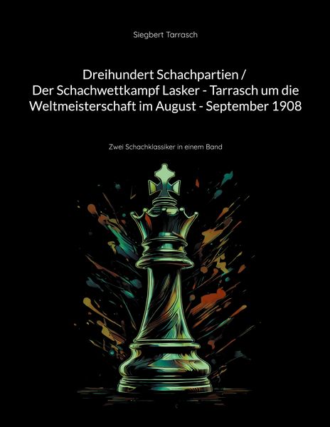 Produktbild: Dreihundert Schachpartien / Der Schachwettkampf Lasker - Tarrasch um die Weltmeisterschaft im August - September 1908