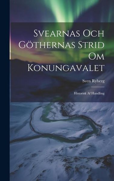 Produktbild: Svearnas Och G&ouml;thernas Strid Om Konungavalet