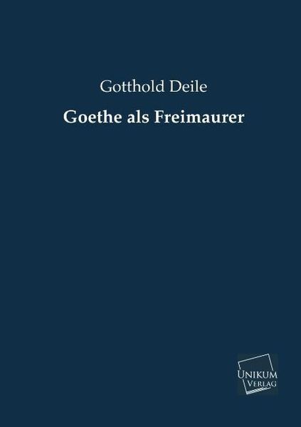 Deile, G: Goethe als Freimaurer, Taschenbuch von Gotthold Deile, Unikum, 9783845722795