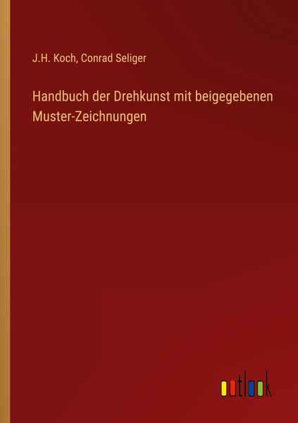 Handbuch der Drehkunst mit beigegebenen Muster-Zeichnungen, Taschenbuch von J. H. Koch , Conrad Seliger, Outlook, 9783368700805