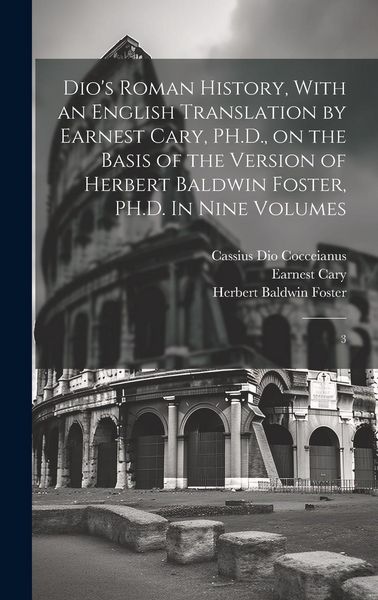 Produktbild: Dio's Roman History, With an English Translation by Earnest Cary, PH.D., on the Basis of the Version of Herbert Baldwin Foster, PH.D. In Nine Volumes
