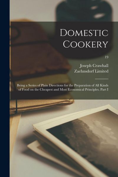 Produktbild: Domestic Cookery; Being a Series of Plain Directions for the Preparation of All Kinds of Food on the Cheapest and Most Economical Principles. Part I;