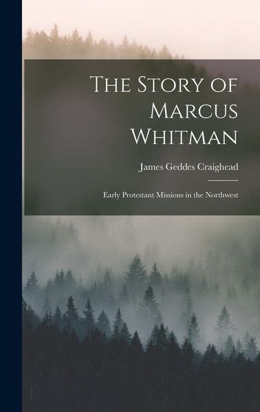 Produktbild: The Story of Marcus Whitman: Early Protestant Missions in the Northwest