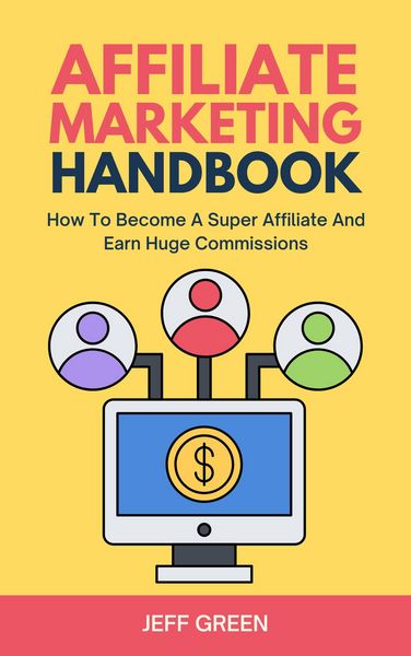 Produktbild: Affiliate Marketing Handbook - How To Become A Super Affiliate And Earn Huge Commissions