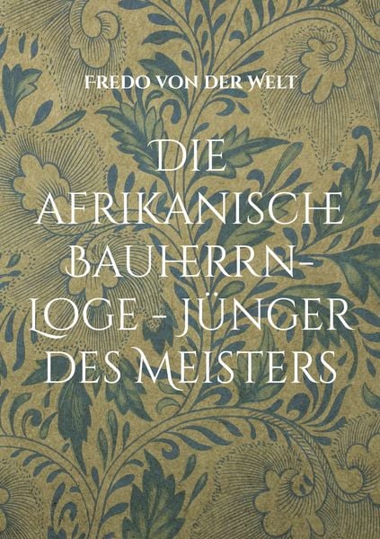Die afrikanische Bauherrn-Loge - Jünger des Meisters, Taschenbuch von Fredo der Welt, BoD – Books on Demand, 9783739200637