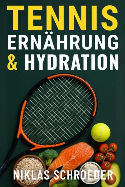 Produktbild: Tennis Ern&auml;hrung & Hydration: Der komplette Leitfaden f&uuml;r Energie, Regeneration und maximale Leistungsf&auml;higkeit