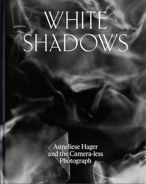 Produktbild: White Shadows: Anneliese Hager and the Camera-Less Photograph