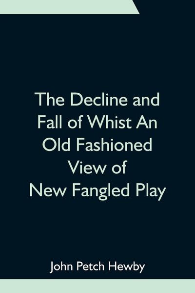 Produktbild: The Decline And Fall Of Whist An Old Fashioned View Of New Fangled Play
