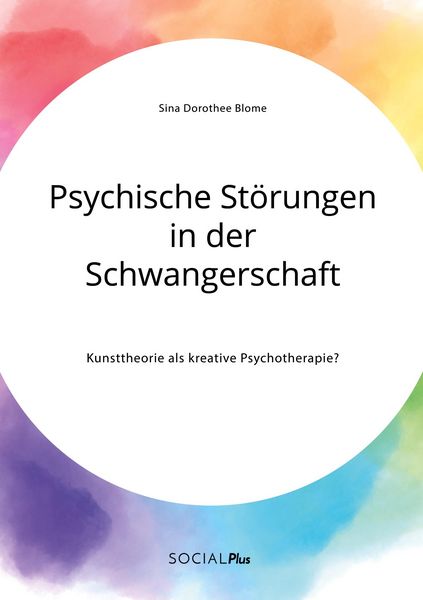 Psychische Störungen in der Schwangerschaft. Kunsttheorie als kreative Psychotherapie?, Taschenbuch von Sina Dorothee Blome, GRIN, 9783963551574