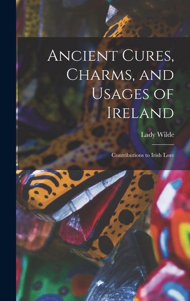 Produktbild: Ancient Cures, Charms, and Usages of Ireland; Contributions to Irish Lore