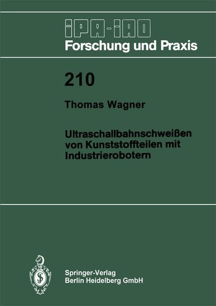 Ultraschallbahnschweißen von Kunststoffteilen mit Industrierobotern, Taschenbuch von Thomas Wagner, Springer Berlin, 978-3-540-58940-2