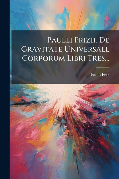 Produktbild: Paulli Frizii. De Gravitate Universall Corporum Libri Tres...