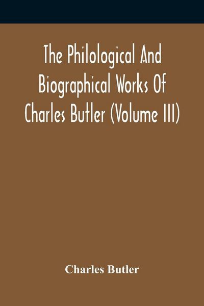 Produktbild: The Philological And Biographical Works Of Charles Butler (Volume III)