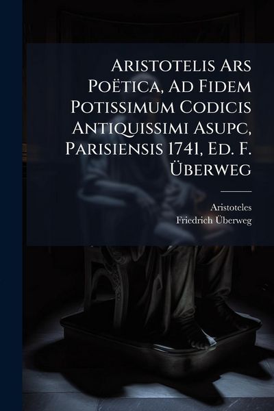 Produktbild: Aristotelis Ars Po&euml;tica, Ad Fidem Potissimum Codicis Antiquissimi Asupc, Parisiensis 1741, Ed. F. &Atilde;berweg