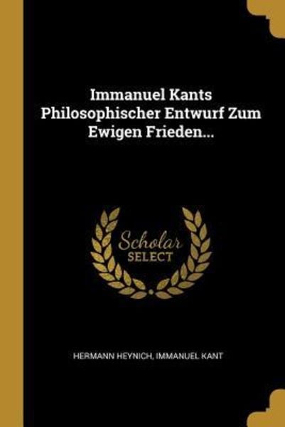 Immanuel Kants Philosophischer Entwurf Zum Ewigen Frieden..., Taschenbuch von Hermann Heynich,Immanuel Kant, Creative Media Partners, LLC,